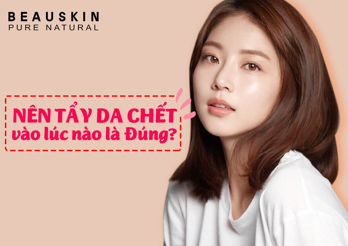 Tẩy da chết vào lúc nào là đúng