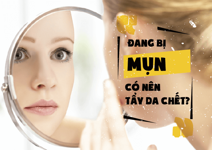 Đang bị mụn có nên tẩy da chết