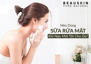 NÊN DÙNG SỮA RỬA MẶT KHI NÀO MỚI TỐT CHO DA