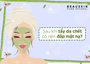 SAU KHI TẨY DA CHẾT CÓ NÊN ĐẮP MẶT NẠ