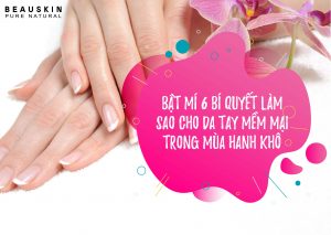 BẬT MÍ 6 BÍ QUYẾT LÀM SAO CHO DA TAY MỀM MẠI TRONG MÙA HANH KHÔ