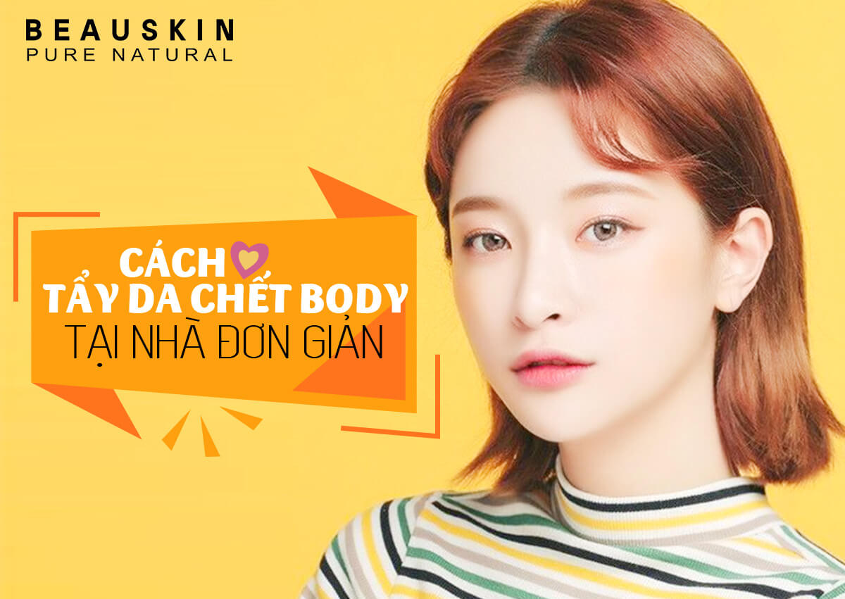 CÁCH TẨY DA CHẾT BODY TẠI NHÀ HIỆU QUẢ VỚI NGUYÊN LIỆU ĐƠN GIẢN