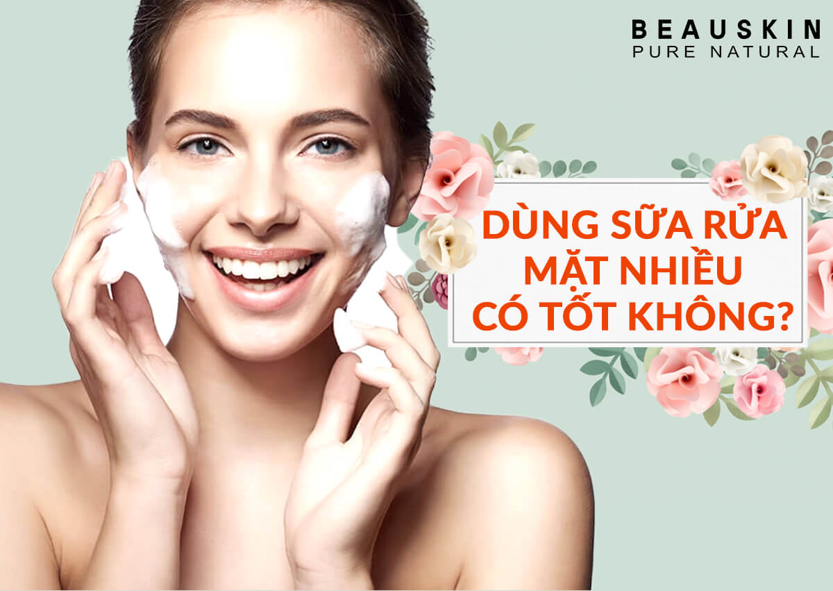 DÙNG SỮA RỬA MẶT NHIỀU CÓ TỐT KHÔNG?